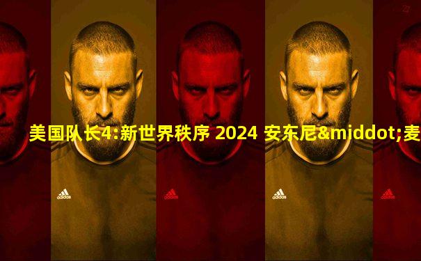 美国队长4:新世界秩序 2024 安东尼·麦凯